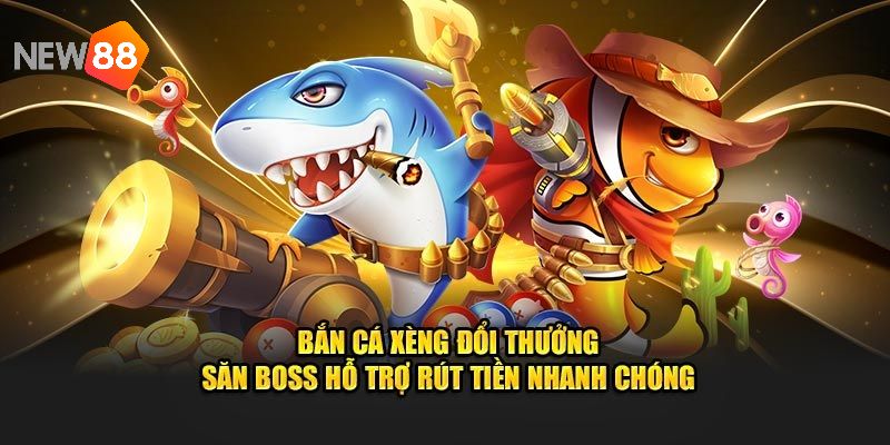 Giới thiệu game bắn cá ăn xèng khủng tại trang NEW88