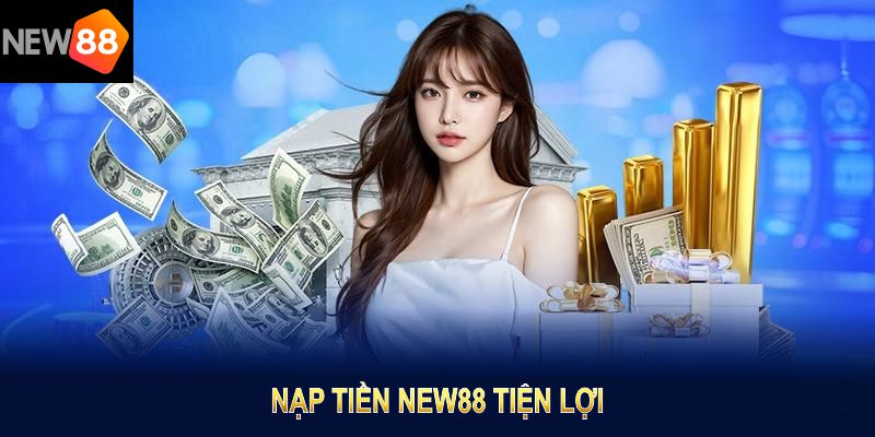 Nạp tiền NEW88 tiện lợi trong vài thao tác nhờ ứng dụng chuyên dụng