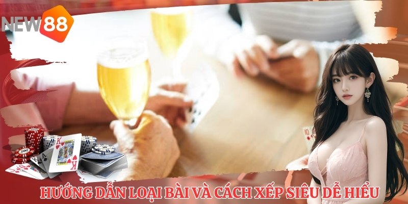 Hướng dẫn loại bài và cách xếp siêu dễ hiểu