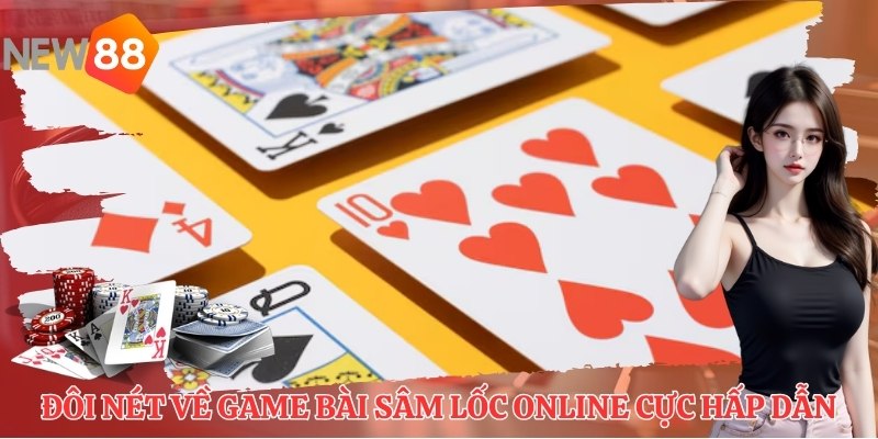 Đôi nét về game bài Sâm Lốc online cực hấp dẫn