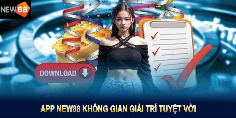 Tải app NEW88 để mở ra không gian giải trí tuyệt vời