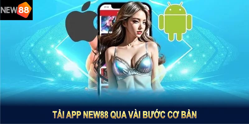 Quy trình tải app NEW88 được thực hiện đơn giản với mọi thiết bị