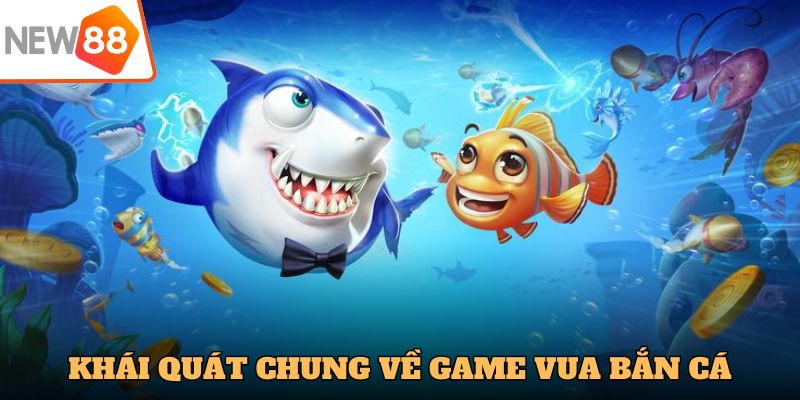 Khái quát chung về game trực tuyến Vua bắn cá